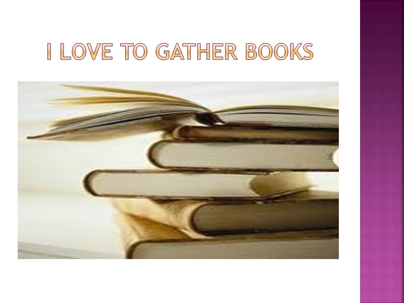 I LOVE TO GATHER BOOKS